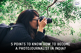 5 Points to Know How to become a photojournalist In India